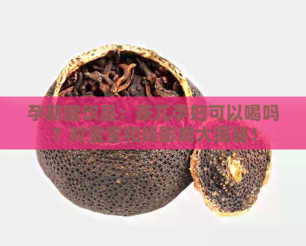 孕期健饮品：茶兀孕妇可以喝吗？对宝宝和妈影响大揭秘！