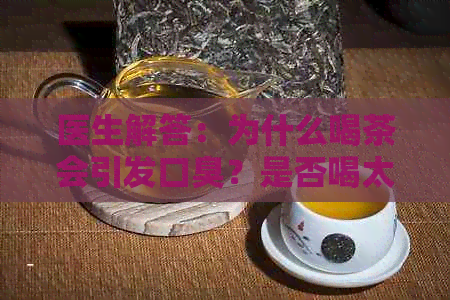 医生解答：为什么喝茶会引发口臭？是否喝太多茶会导致口臭？