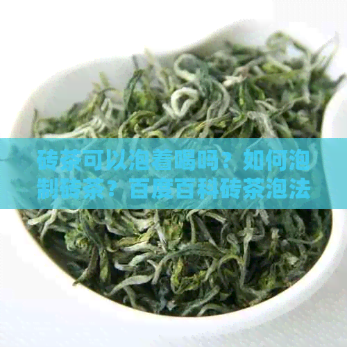 砖茶可以泡着喝吗？如何泡制砖茶？百度百科砖茶泡法。