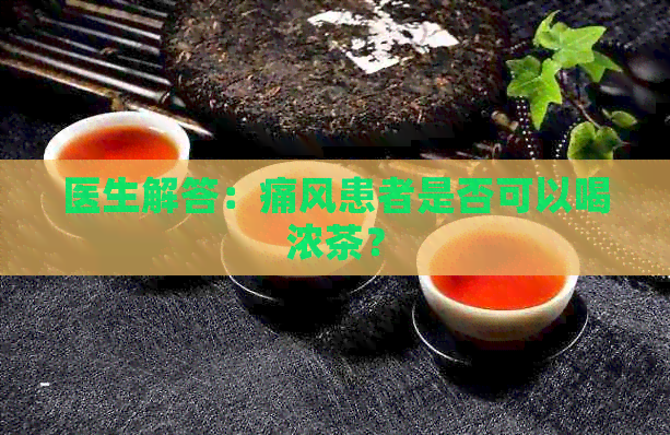 医生解答：痛风患者是否可以喝浓茶？