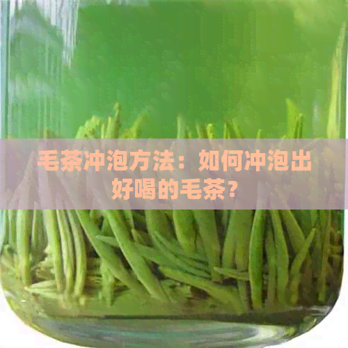 毛茶冲泡方法：如何冲泡出好喝的毛茶？