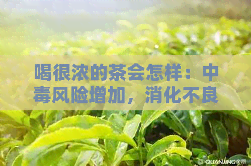 喝很浓的茶会怎样：中风险增加，消化不良、失眠等症状可能出现。