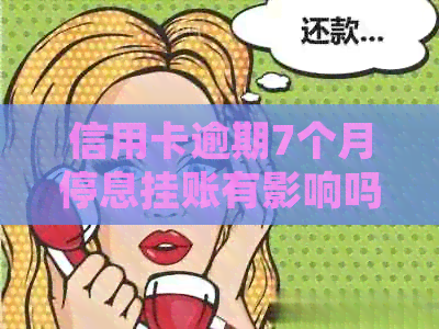 信用卡逾期7个月停息挂账有影响吗？怎么办？