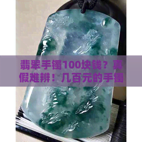 翡翠手镯100块钱？真假难辨！几百元的手镯才是正品！