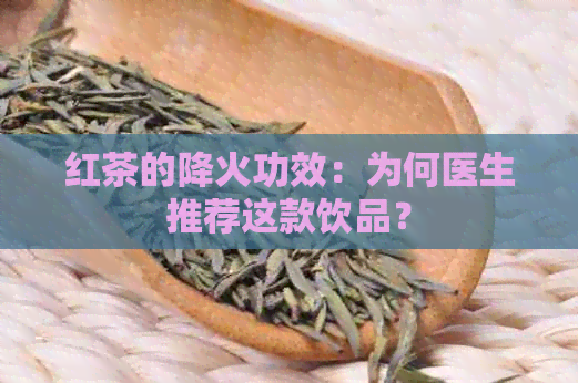 红茶的降火功效：为何医生推荐这款饮品？