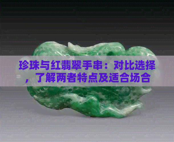 珍珠与红翡翠手串：对比选择，了解两者特点及适合场合