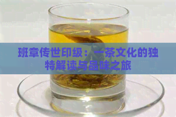 班章传世印级：一茶文化的独特解读与品味之旅