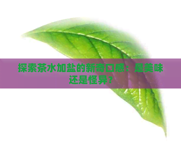 探索茶水加盐的新奇口感：是美味还是怪异？