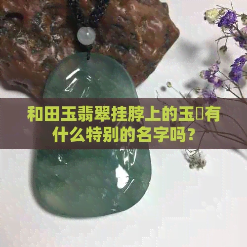 和田玉翡翠挂脖上的玉玦有什么特别的名字吗？