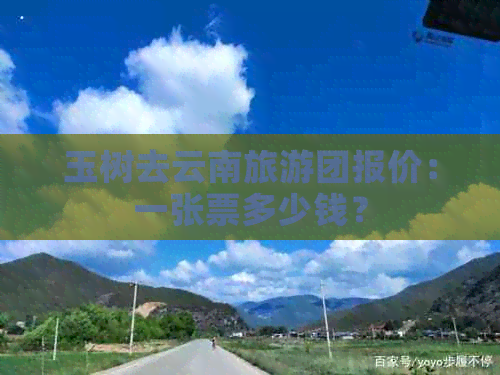 玉树去云南旅游团报价：一张票多少钱？