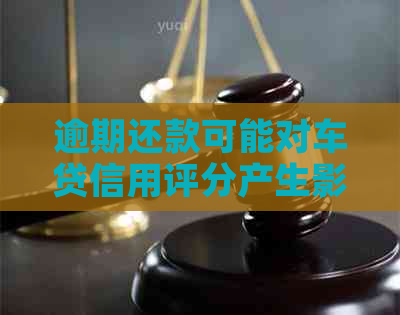 逾期还款可能对车贷信用评分产生影响