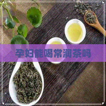 孕妇能喝常润茶吗