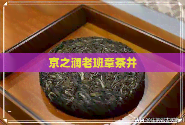 京之润老班章茶并