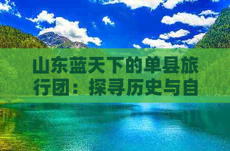 山东蓝天下的单县旅行团：探寻历史与自然之美