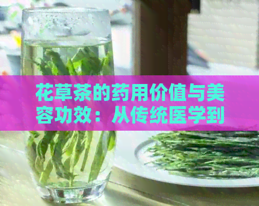 花草茶的药用价值与美容功效：从传统医学到现代科学研究