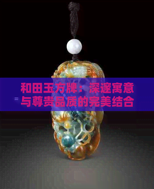 和田玉方牌：深邃寓意与尊贵品质的完美结合