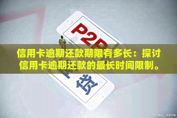 信用卡逾期还款期限有多长：探讨信用卡逾期还款的最长时间限制。