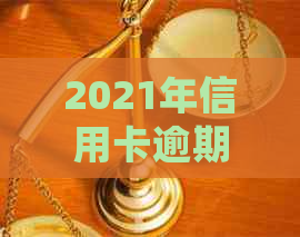 2021年信用卡逾期还款处罚标准：拖欠金额、利率和可能的刑事责任全面解析