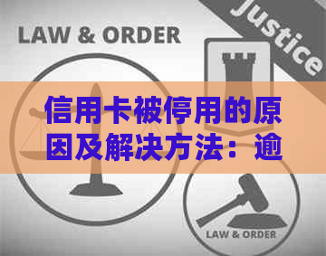 信用卡被停用的原因及解决方法：逾期是其中之一，但还有其他原因和应对策略