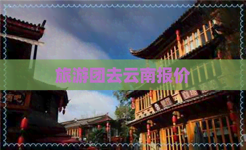 旅游团去云南报价