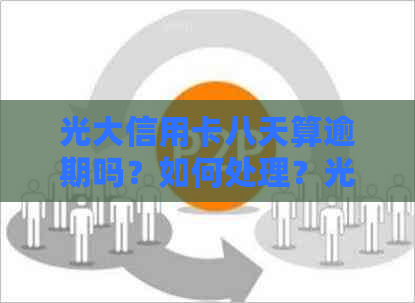 光大信用卡八天算逾期吗？如何处理？光大信用卡3天算逾期吗？