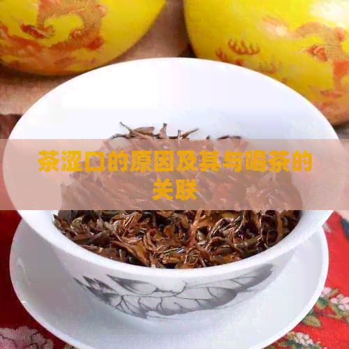 茶涩口的原因及其与喝茶的关联