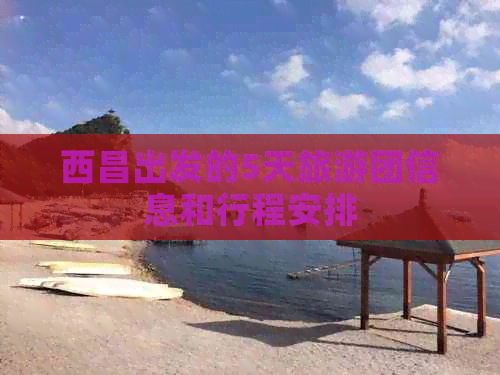 西昌出发的5天旅游团信息和行程安排