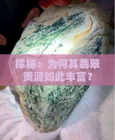 探秘：为何其翡翠资源如此丰富？