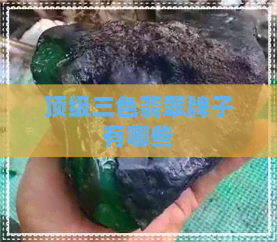 顶级三色翡翠牌子有哪些