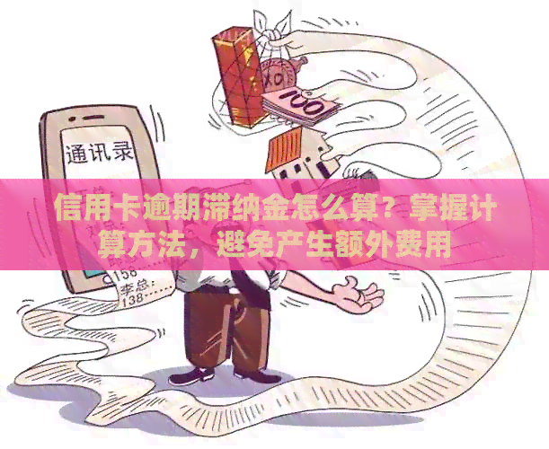 信用卡逾期滞纳金怎么算？掌握计算方法，避免产生额外费用