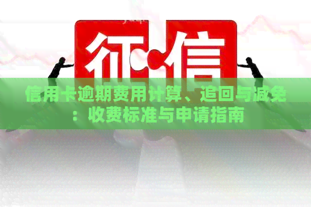 信用卡逾期费用计算、追回与减免：收费标准与申请指南