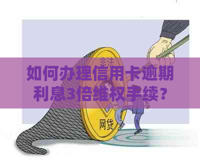 如何办理信用卡逾期利息3倍     手续？