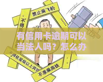 有信用卡逾期可以当法人吗？怎么办？