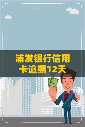 浦发银行信用卡逾期12天