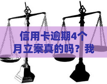 信用卡逾期4个月立案真的吗？我该如何处理？