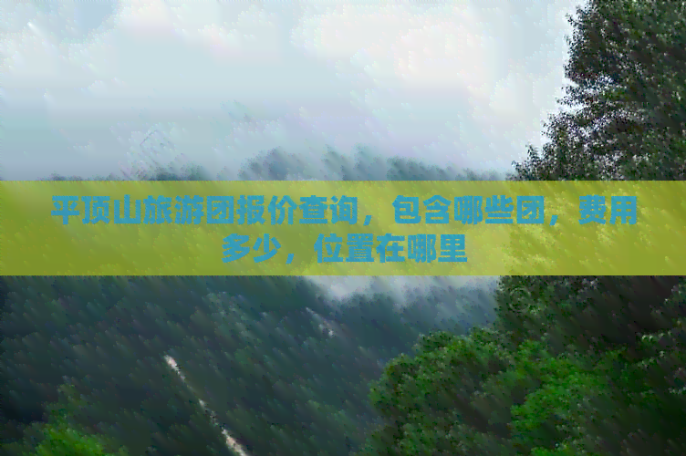 平顶山旅游团报价查询，包含哪些团，费用多少，位置在哪里