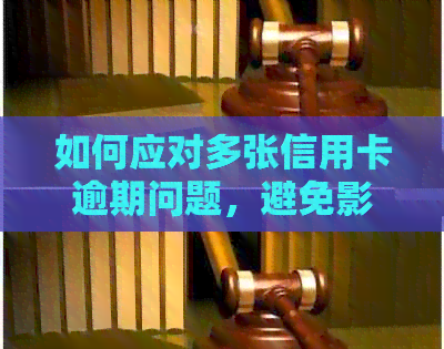 如何应对多张信用卡逾期问题，避免影响信用评分和贷款申请