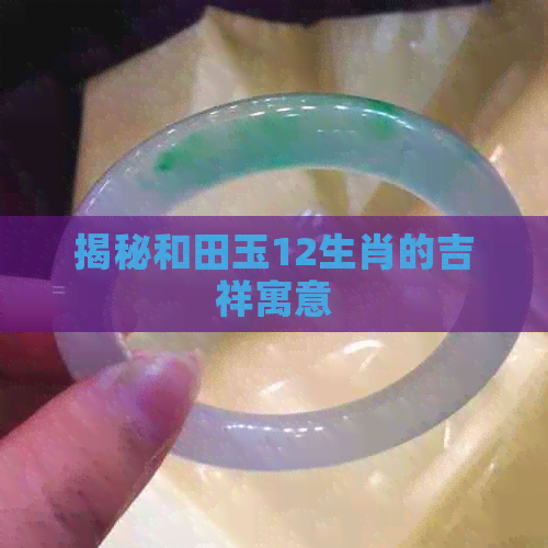 揭秘和田玉12生肖的吉祥寓意