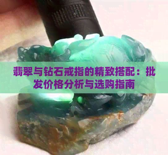 翡翠与钻石戒指的精致搭配：批发价格分析与选购指南