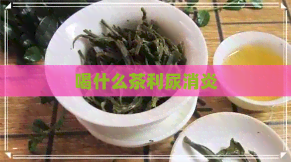 喝什么茶利尿消炎