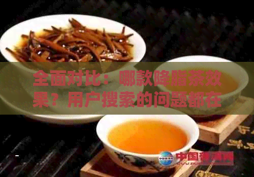 全面对比：哪款降脂茶效果？用户搜索的问题都在这里解决了！