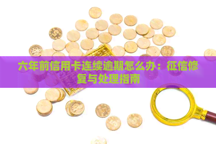 六年前信用卡连续逾期怎么办：修复与处理指南