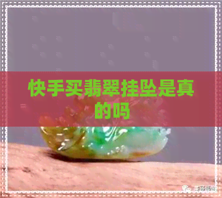 快手买翡翠挂坠是真的吗