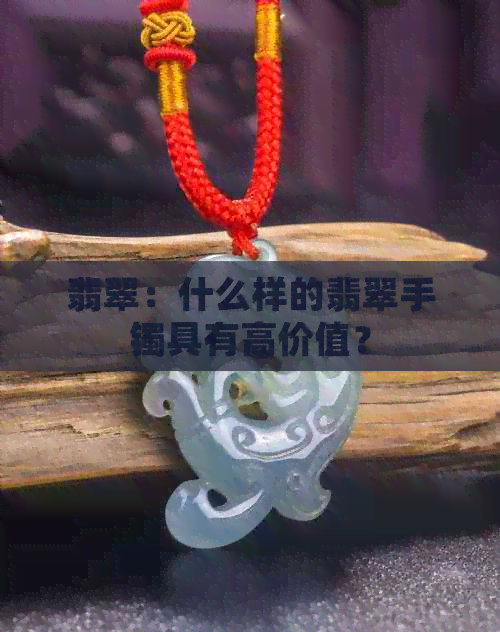 翡翠：什么样的翡翠手镯具有高价值？