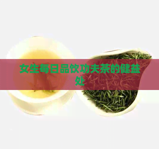 女生每日品饮功夫茶的健益处