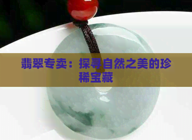 翡翠专卖：探寻自然之美的珍稀宝藏