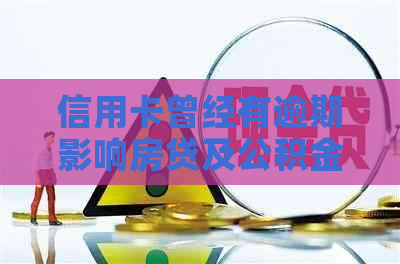 信用卡曾经有逾期影响房贷及公积金贷款申请吗？