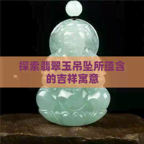 探索翡翠玉吊坠所蕴含的吉祥寓意