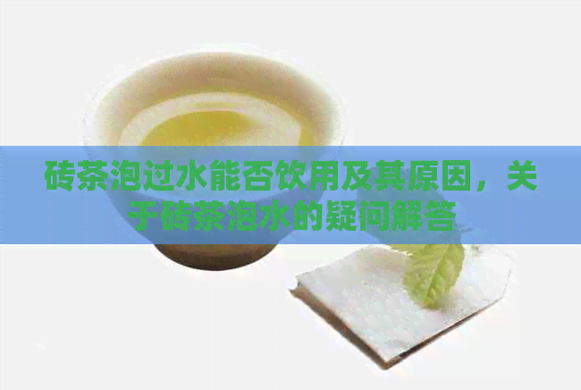 砖茶泡过水能否饮用及其原因，关于砖茶泡水的疑问解答