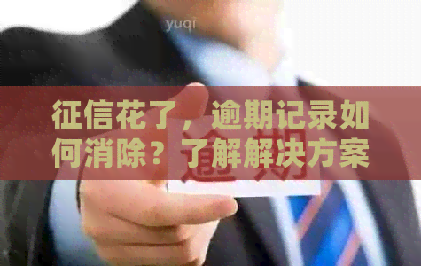 花了，逾期记录如何消除？了解解决方案和建议